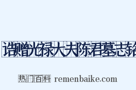 诰赠光禄大夫陈君墓志铭是什么意思的图片